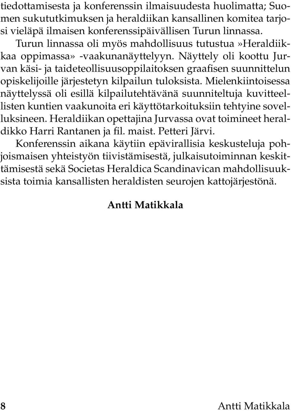 Näyttely oli koottu Jurvan käsi- ja taideteollisuusoppilaitoksen graafisen suunnittelun opiskelijoille järjestetyn kilpailun tuloksista.
