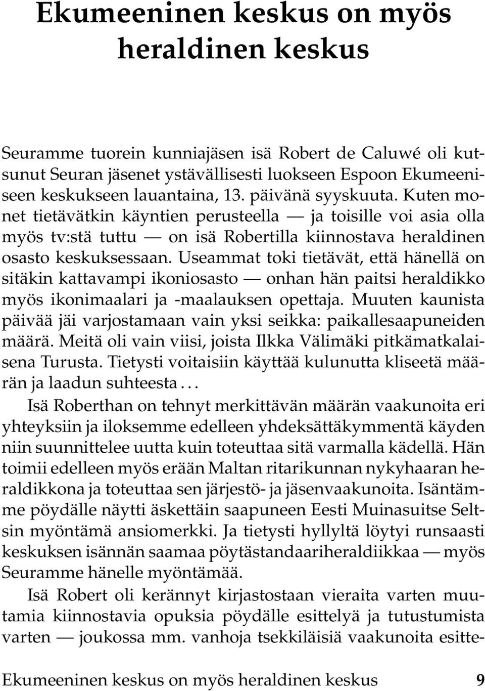 Useammat toki tietävät, että hänellä on sitäkin kattavampi ikoniosasto onhan hän paitsi heraldikko myös ikonimaalari ja -maalauksen opettaja.