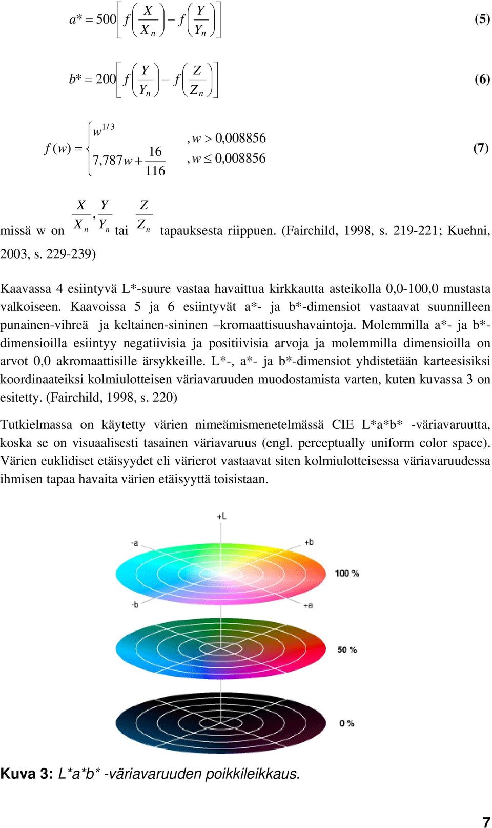 Kaavoissa 5 ja 6 esiintyvät a*- ja b*-dimensiot vastaavat suunnilleen punainen-vihreä ja keltainen-sininen kromaattisuushavaintoja.