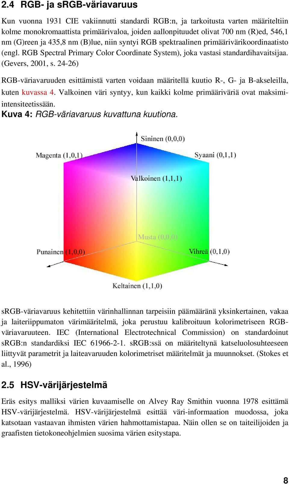 24-26) RGB-väriavaruuden esittämistä varten voidaan määritellä kuutio R-, G- ja B-akseleilla, kuten kuvassa 4. Valkoinen väri syntyy, kun kaikki kolme primääriväriä ovat maksimiintensiteetissään.