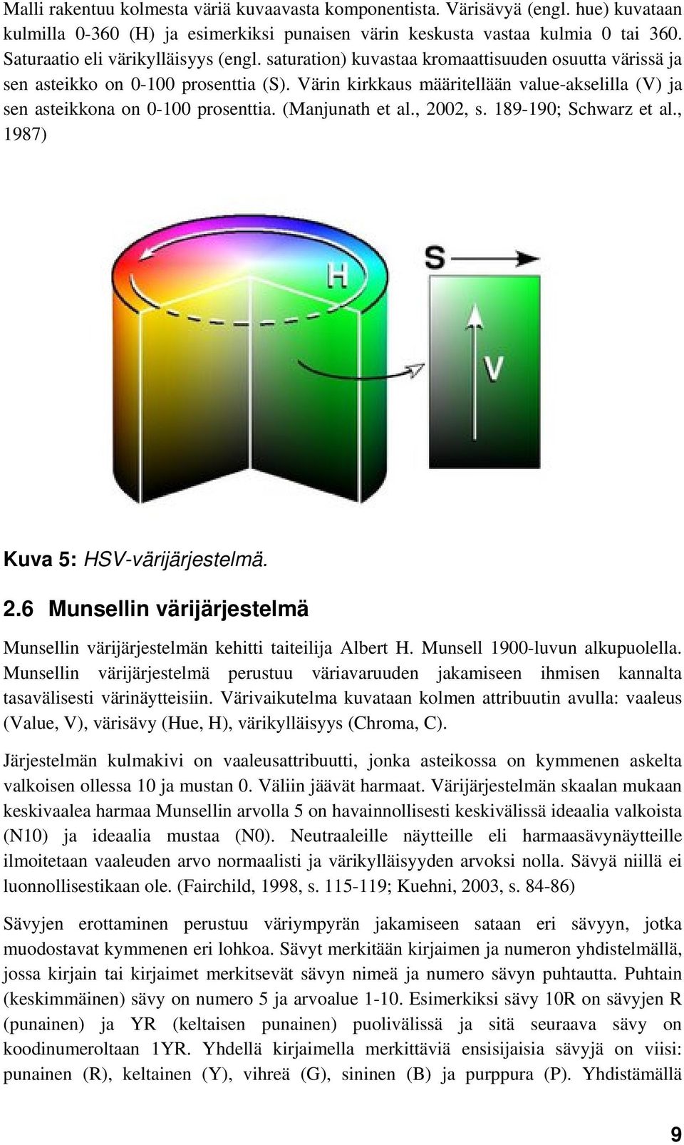 Värin kirkkaus määritellään value-akselilla (V) ja sen asteikkona on 0-100 prosenttia. (Manjunath et al., 2002, s. 189-190; Schwarz et al., 1987) Kuva 5: HSV-värijärjestelmä. 2.6 Munsellin värijärjestelmä Munsellin värijärjestelmän kehitti taiteilija Albert H.