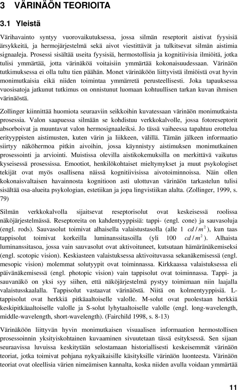 Prosessi sisältää useita fyysisiä, hermostollisia ja kognitiivisia ilmiöitä, jotka tulisi ymmärtää, jotta värinäköä voitaisiin ymmärtää kokonaisuudessaan.