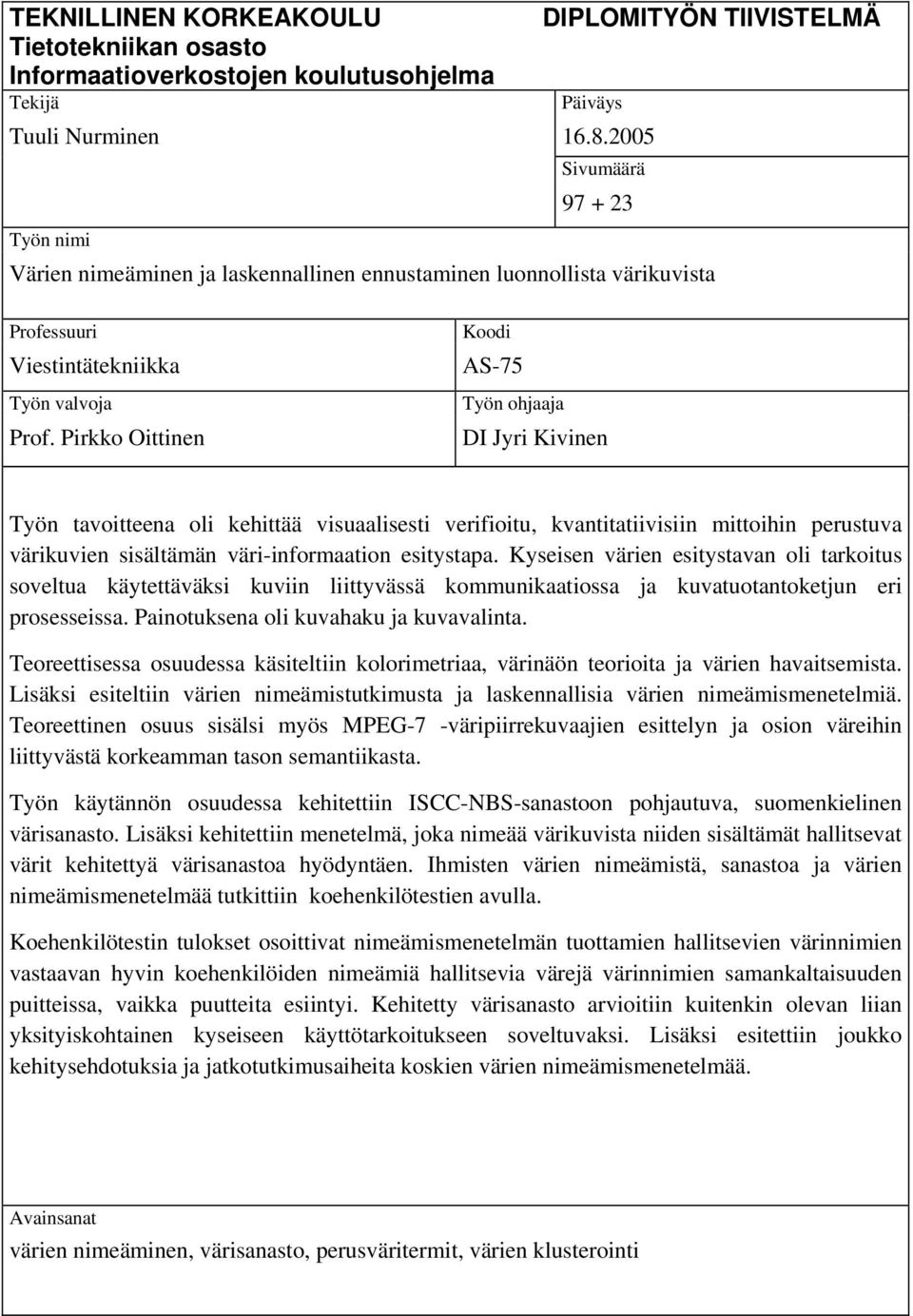 Pirkko Oittinen Koodi AS-75 Työn ohjaaja DI Jyri Kivinen Työn tavoitteena oli kehittää visuaalisesti verifioitu, kvantitatiivisiin mittoihin perustuva värikuvien sisältämän väri-informaation