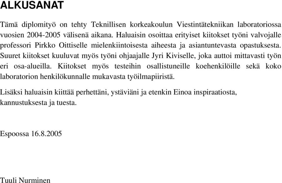 Suuret kiitokset kuuluvat myös työni ohjaajalle Jyri Kiviselle, joka auttoi mittavasti työn eri osa-alueilla.