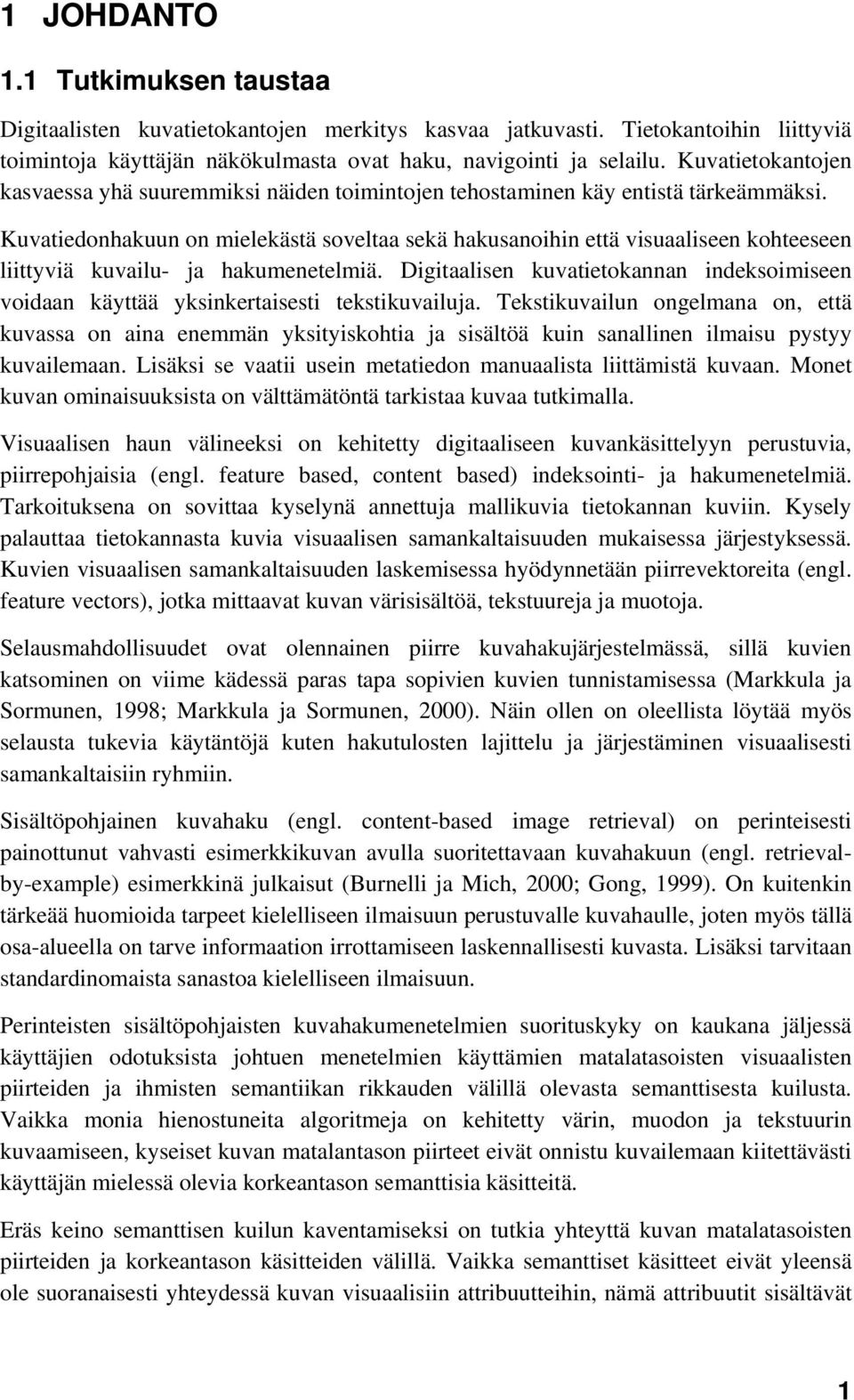 Kuvatiedonhakuun on mielekästä soveltaa sekä hakusanoihin että visuaaliseen kohteeseen liittyviä kuvailu- ja hakumenetelmiä.