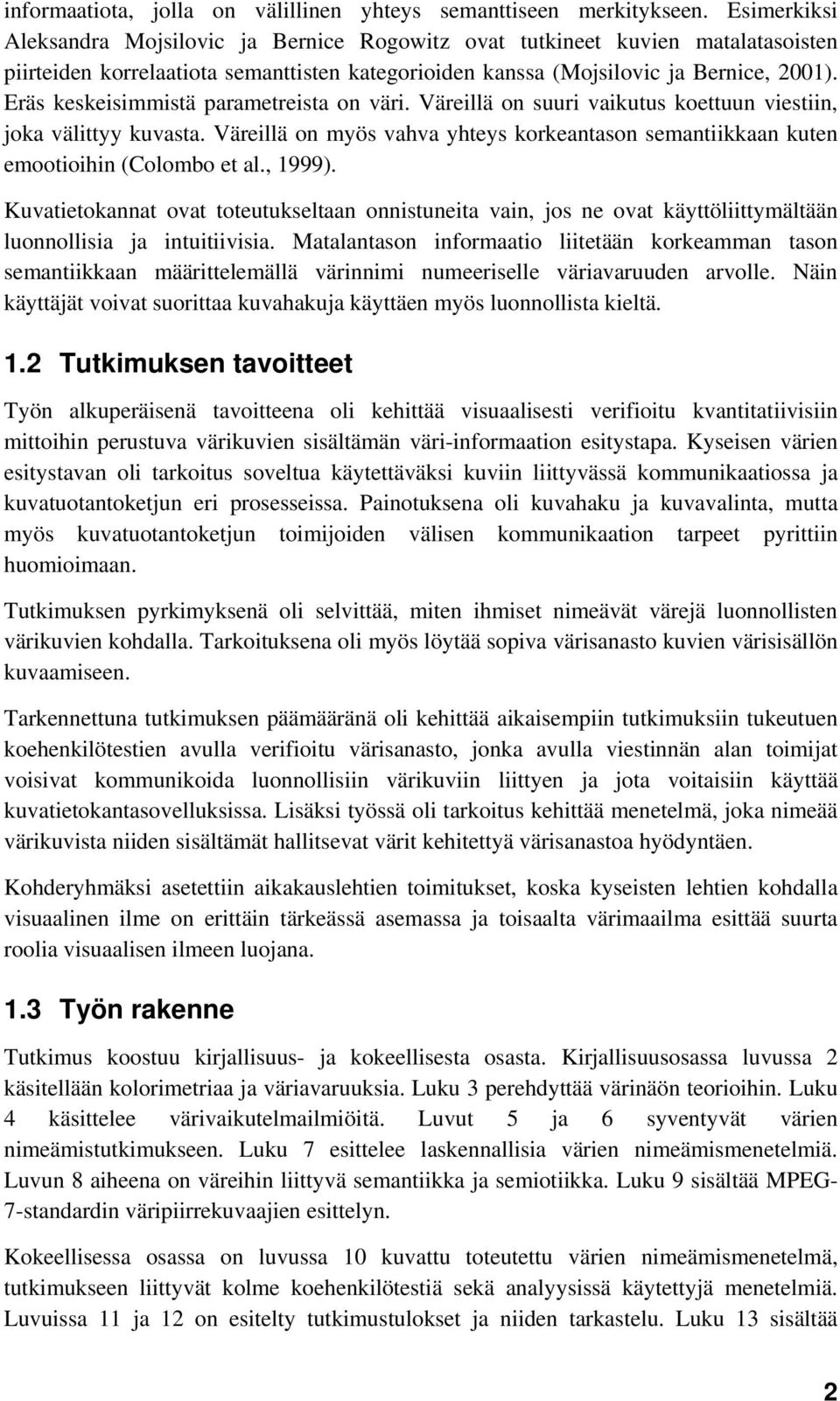 Eräs keskeisimmistä parametreista on väri. Väreillä on suuri vaikutus koettuun viestiin, joka välittyy kuvasta.