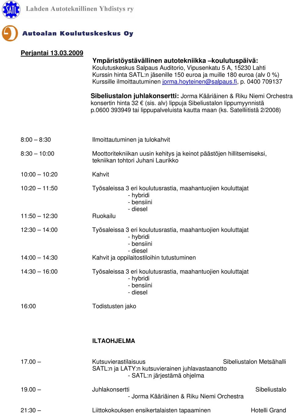 ilmoittautuminen jorma.hoyteinen@salpaus.fi, p. 0400 709137 Sibeliustalon juhlakonsertti: Jorma Kääriäinen & Riku Niemi Orchestra konsertin hinta 32 (sis. alv) lippuja Sibeliustalon lippumyynnistä p.