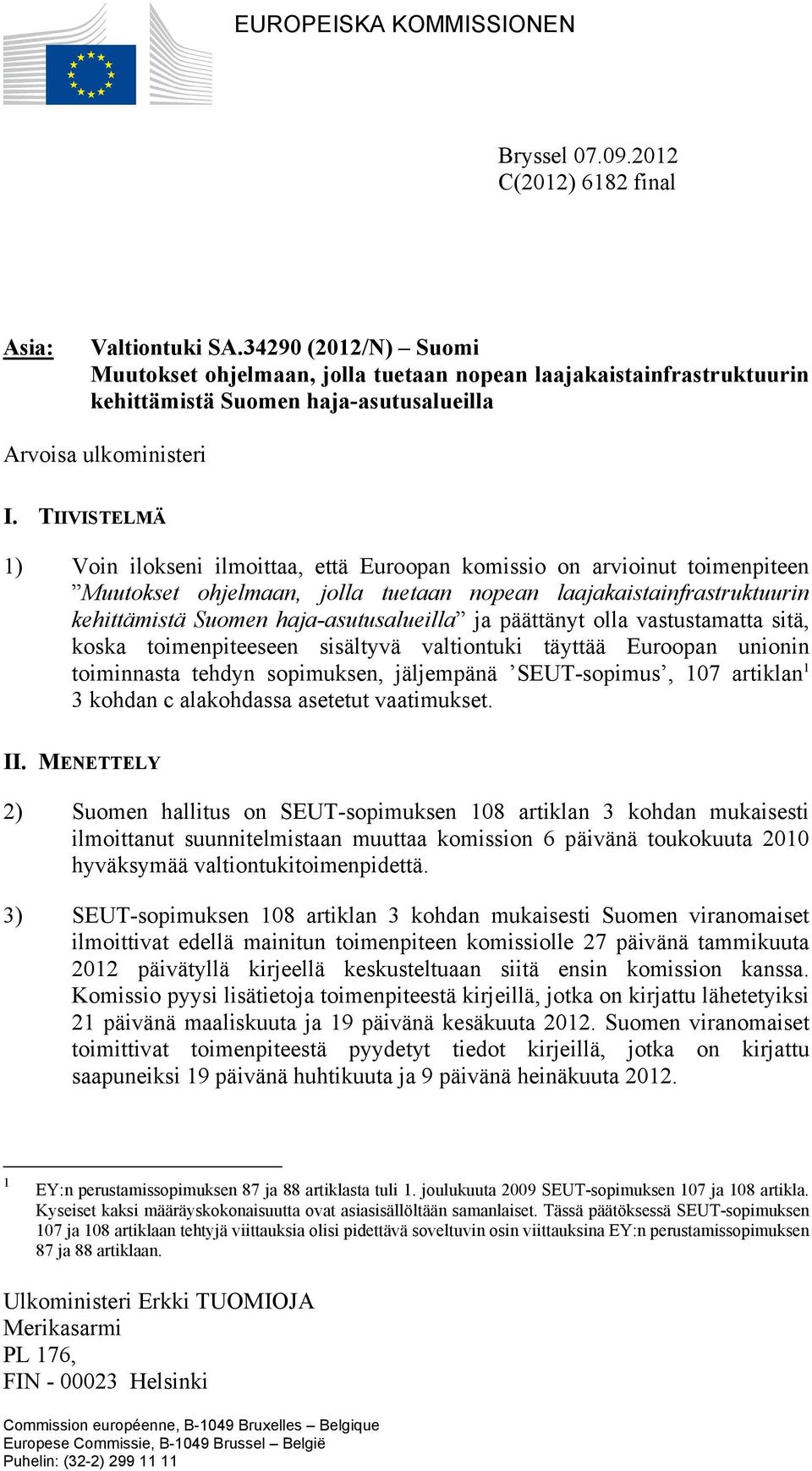 TIIVISTELMÄ 1) Voin ilokseni ilmoittaa, että Euroopan komissio on arvioinut toimenpiteen Muutokset ohjelmaan, jolla tuetaan nopean laajakaistainfrastruktuurin kehittämistä Suomen haja-asutusalueilla