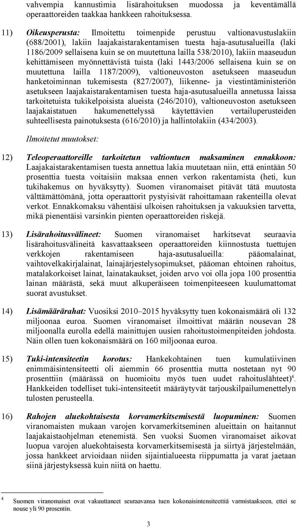 538/2010), lakiin maaseudun kehittämiseen myönnettävistä tuista (laki 1443/2006 sellaisena kuin se on muutettuna lailla 1187/2009), valtioneuvoston asetukseen maaseudun hanketoiminnan tukemisesta