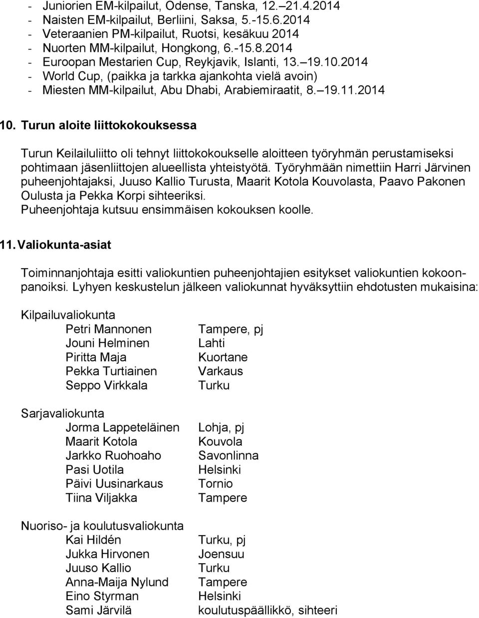 Turun aloite liittokokouksessa Turun Keilailuliitto oli tehnyt liittokokoukselle aloitteen työryhmän perustamiseksi pohtimaan jäsenliittojen alueellista yhteistyötä.