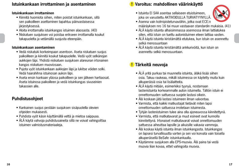Istuinkankaan asentaminen Vedä niskatuki korkeimpaan asentoon. Aseta niskatuen suojus paikoilleen ja kiinnitä koukut takapuolelle. Vedä vyöt selkänojan aukkojen läpi.