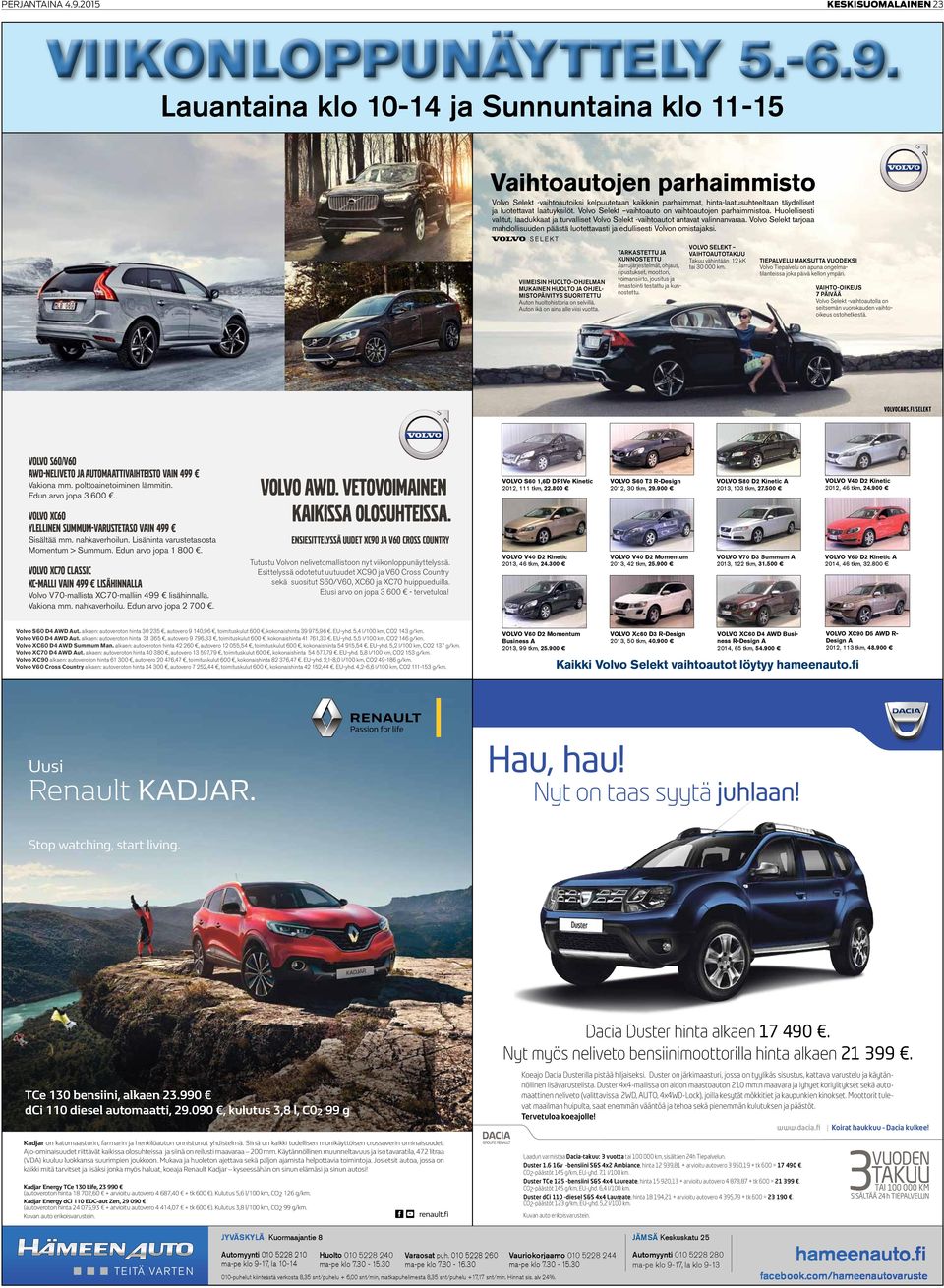 Lauantaina klo 10-14 ja Sunnuntaina klo 11-15 Vaihtoautojen parhaimmisto Volvo Selekt -vaihtoautoiksi kelpuutetaan kaikkein parhaimmat, hinta-laatusuhteeltaan täydelliset ja luotettavat laatuyksilöt.