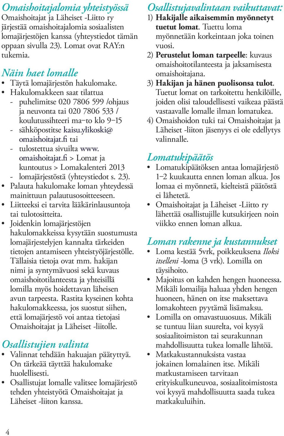 ylikoski@ omaishoitajat.fi tai - tulostettua sivuilta www. omaishoitajat.fi > Lomat ja kuntoutus > Lomakalenteri 2013 - lomajärjestöstä (yhteystiedot s. 23).