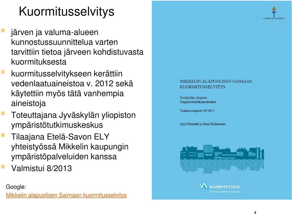 2012 sekä käytettiin myös tätä vanhempia aineistoja Toteuttajana Jyväskylän yliopiston ympäristötutkimuskeskus