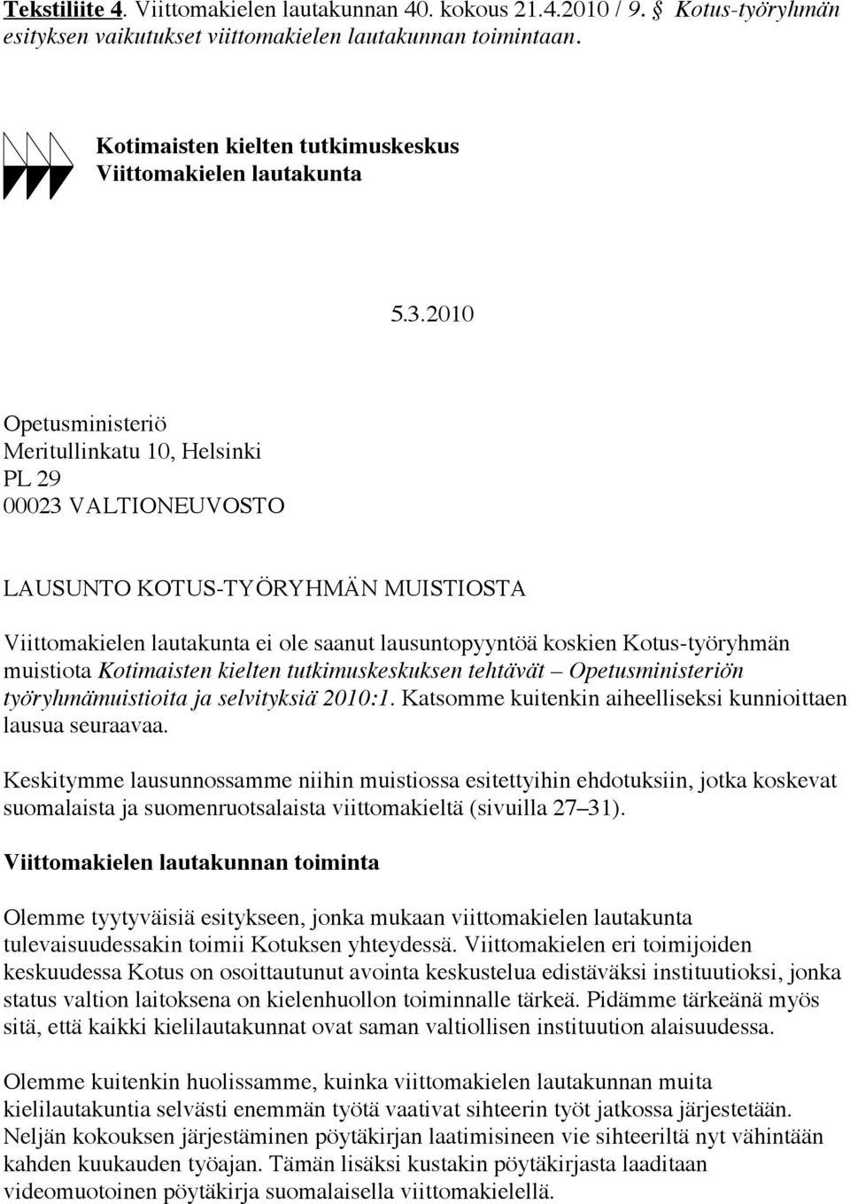 2010 Opetusministeriö Meritullinkatu 10, Helsinki PL 29 00023 VALTIONEUVOSTO LAUSUNTO KOTUS-TYÖRYHMÄN MUISTIOSTA Viittomakielen lautakunta ei ole saanut lausuntopyyntöä koskien Kotus-työryhmän
