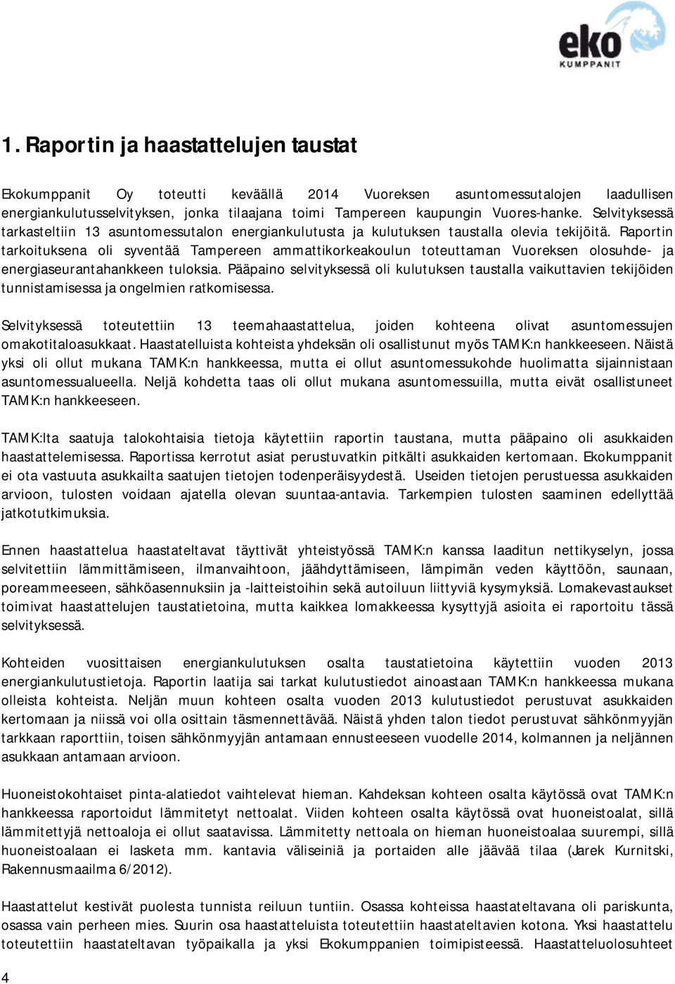 Raportin tarkoituksena oli syventää Tampereen ammattikorkeakoulun toteuttaman Vuoreksen olosuhde- ja energiaseurantahankkeen tuloksia.