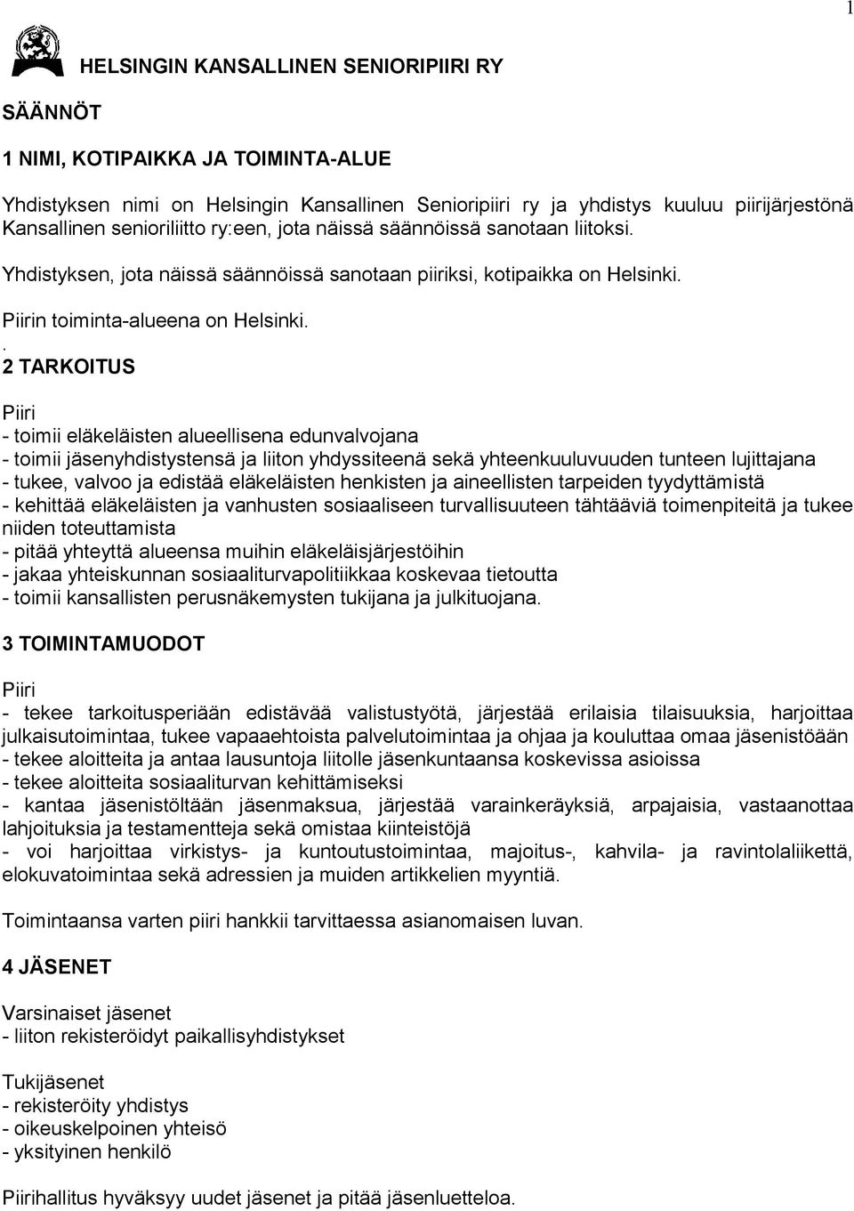 . 2 TARKOITUS Piiri - toimii eläkeläisten alueellisena edunvalvojana - toimii jäsenyhdistystensä ja liiton yhdyssiteenä sekä yhteenkuuluvuuden tunteen lujittajana - tukee, valvoo ja edistää