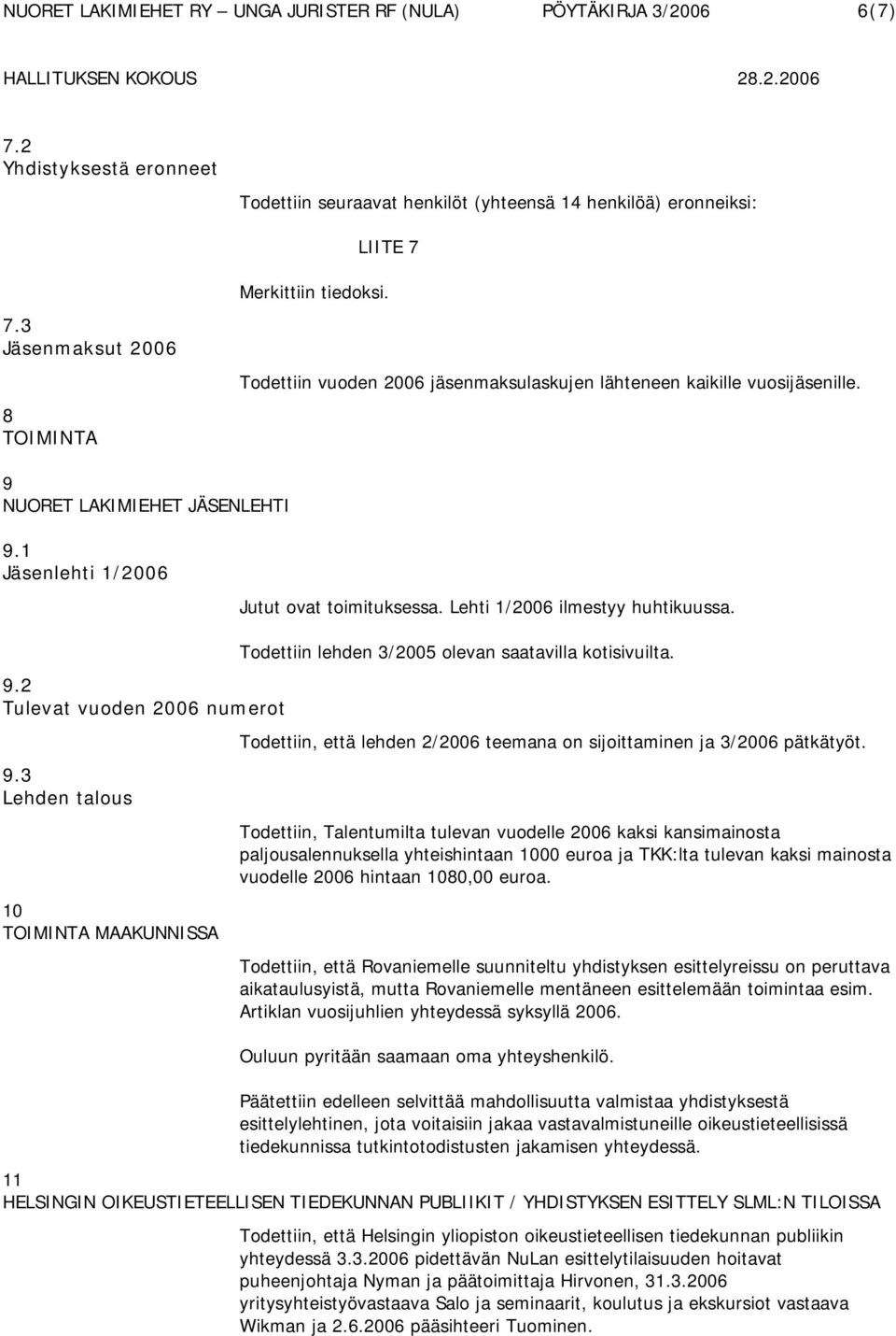 3 Lehden talous 10 TOIMINTA MAAKUNNISSA Todettiin lehden 3/2005 olevan saatavilla kotisivuilta. Todettiin, että lehden 2/2006 teemana on sijoittaminen ja 3/2006 pätkätyöt.