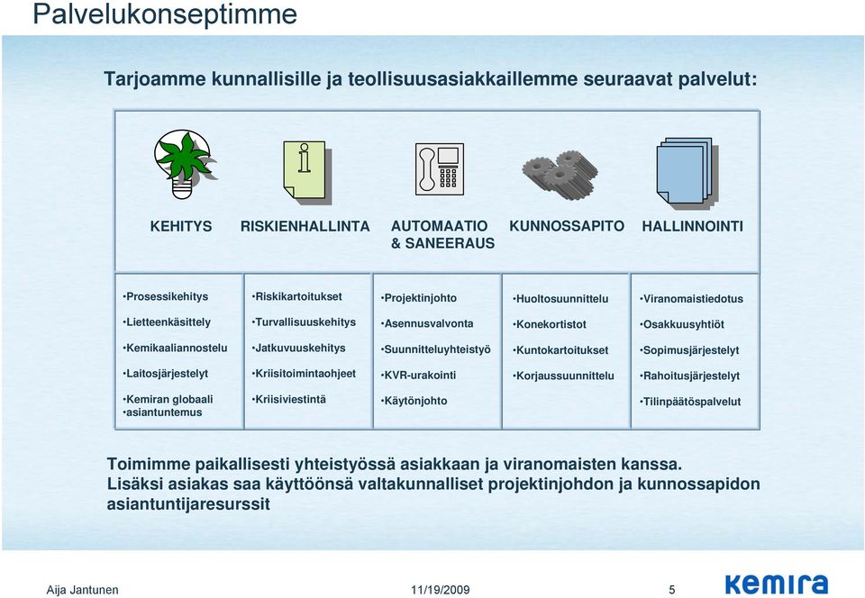 Kuntokartoitukset Sopimusjärjestelyt Laitosjärjestelyt Kriisitoimintaohjeet KVR-urakointi Korjaussuunnittelu Rahoitusjärjestelyt Kemiran globaali asiantuntemus Kriisiviestintä Käytönjohto