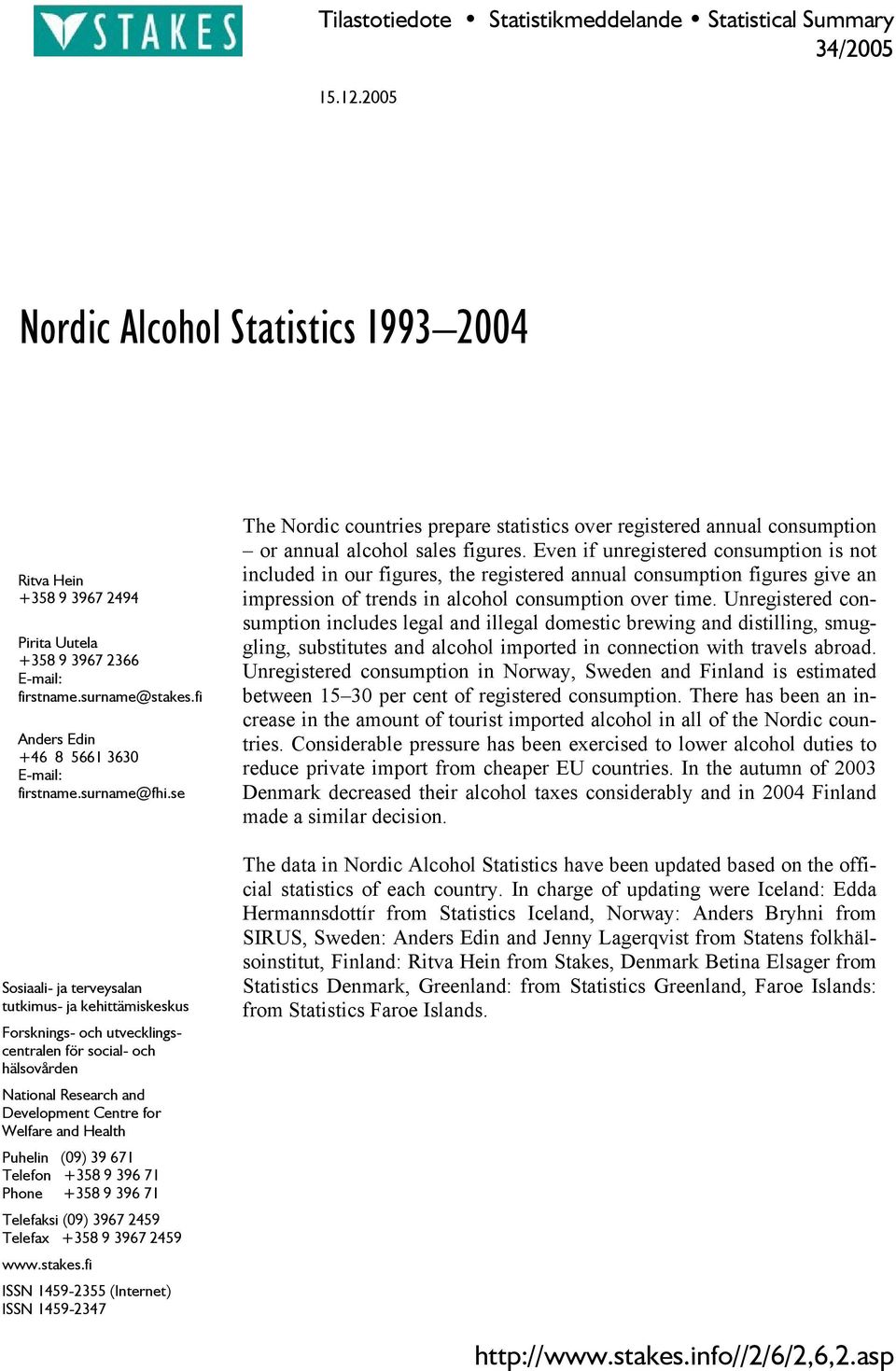 se Sosiaali- ja terveysalan tutkimus- ja kehittämiskeskus Forsknings- och utvecklingscentralen för social- och hälsovården National Research and Development Centre for Welfare and Health Puhelin (09)