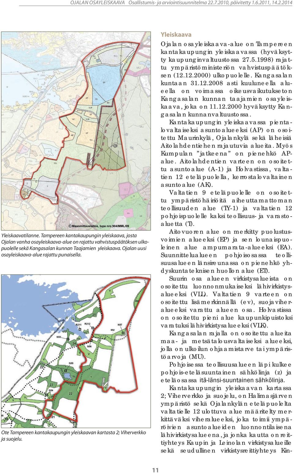 Yleiskaava Ojalan osayleiskaava-alue on Tampereen kantakaupungin yleiskaavassa (hyväksytty kaupunginvaltuustossa 27.5.1998) rajattu ympäristöministeriön vahvistuspäätöksen (12.12.2000) ulkopuolelle.