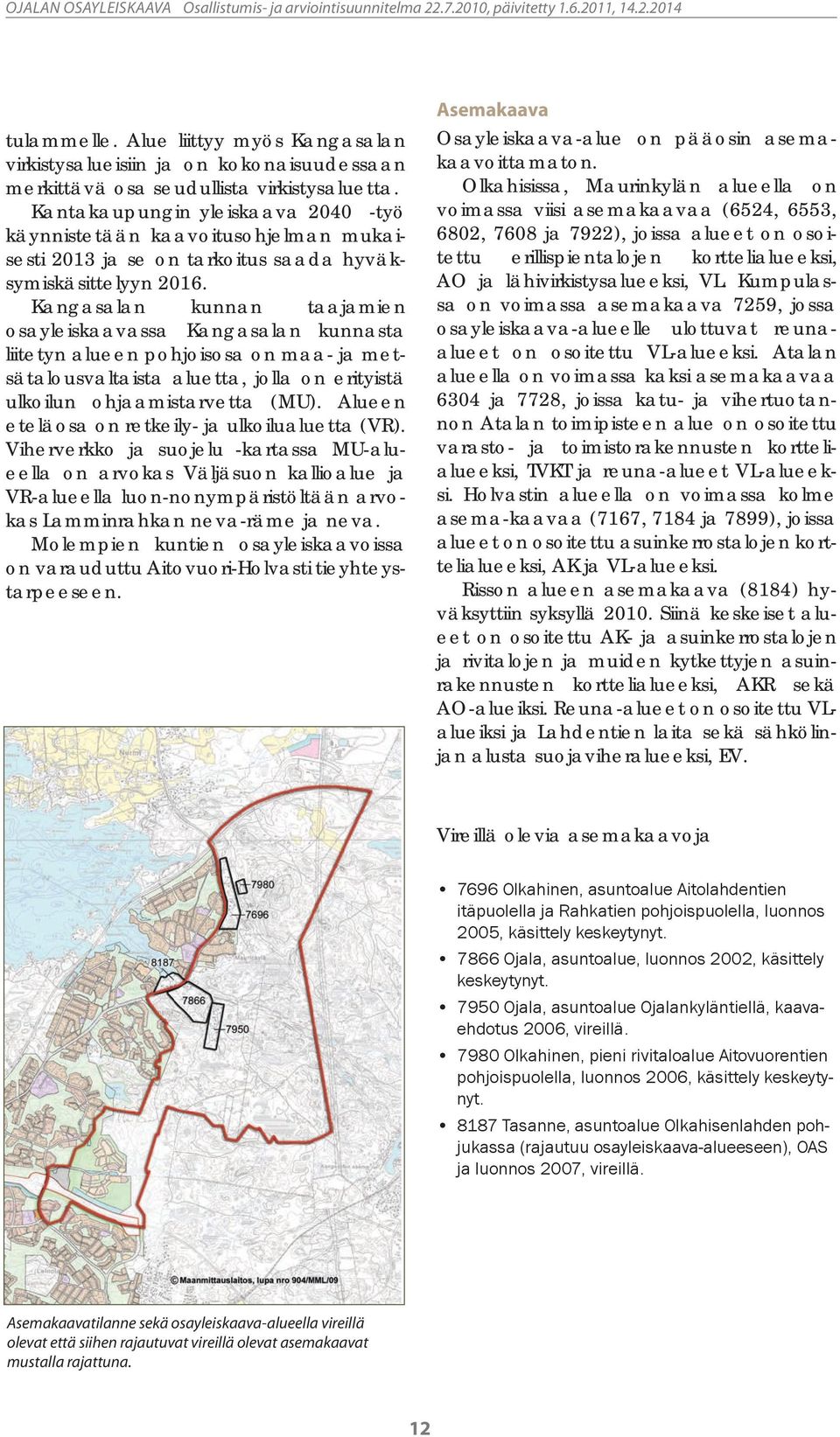 Kangasalan kunnan taajamien osayleiskaavassa Kangasalan kunnasta liitetyn alueen pohjoisosa on maa- ja metsätalousvaltaista aluetta, jolla on erityistä ulkoilun ohjaamistarvetta (MU).