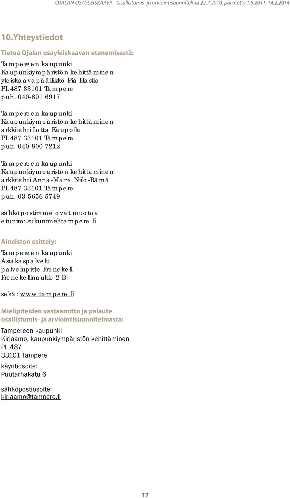 040-800 7212 Tampereen kaupunki Kaupunkiympäristön kehittäminen arkkitehti Anna-Maria Niilo-Rämä PL 487 33101 Tampere puh. 03-5656 5749 sähköpostimme ovat muotoa etunimi.sukunimi@tampere.