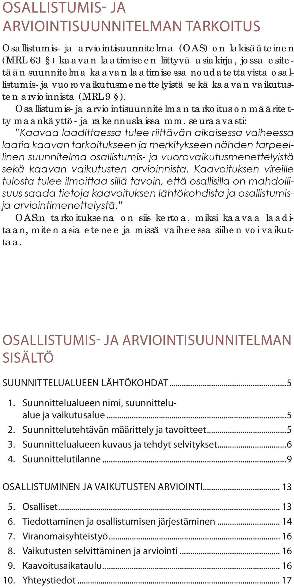 Osallistumis- ja arviointisuunnitelman tarkoitus on määritetty maankäyttö- ja rakennuslaissa mm.