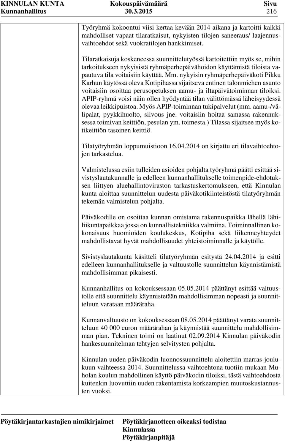 Tilaratkaisuja koskeneessa suunnittelutyössä kartoitettiin myös se, mihin tarkoitukseen nykyisistä ryhmäperhepäivähoidon käyttämistä tiloista vapautuva tila voitaisiin käyttää. Mm.