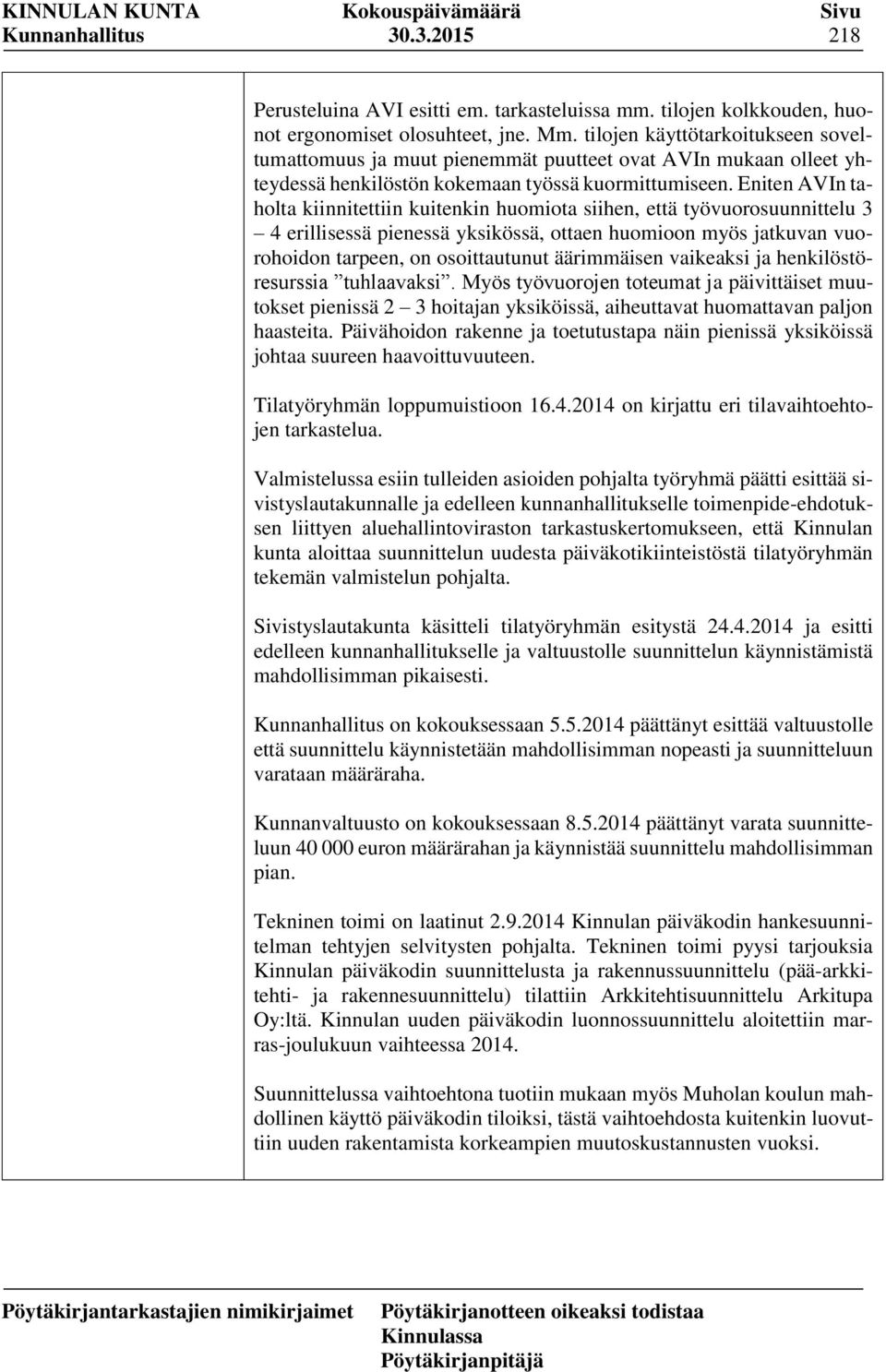 Eniten AVIn taholta kiinnitettiin kuitenkin huomiota siihen, että työvuorosuunnittelu 3 4 erillisessä pienessä yksikössä, ottaen huomioon myös jatkuvan vuorohoidon tarpeen, on osoittautunut
