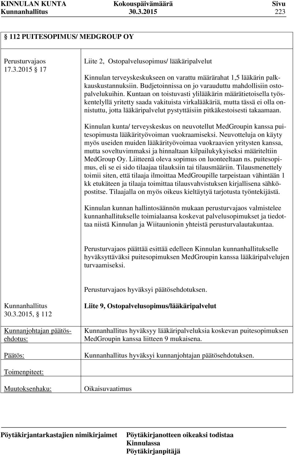 Kuntaan on toistuvasti ylilääkärin määrätietoisella työskentelyllä yritetty saada vakituista virkalääkäriä, mutta tässä ei olla onnistuttu, jotta lääkäripalvelut pystyttäisiin pitkäkestoisesti