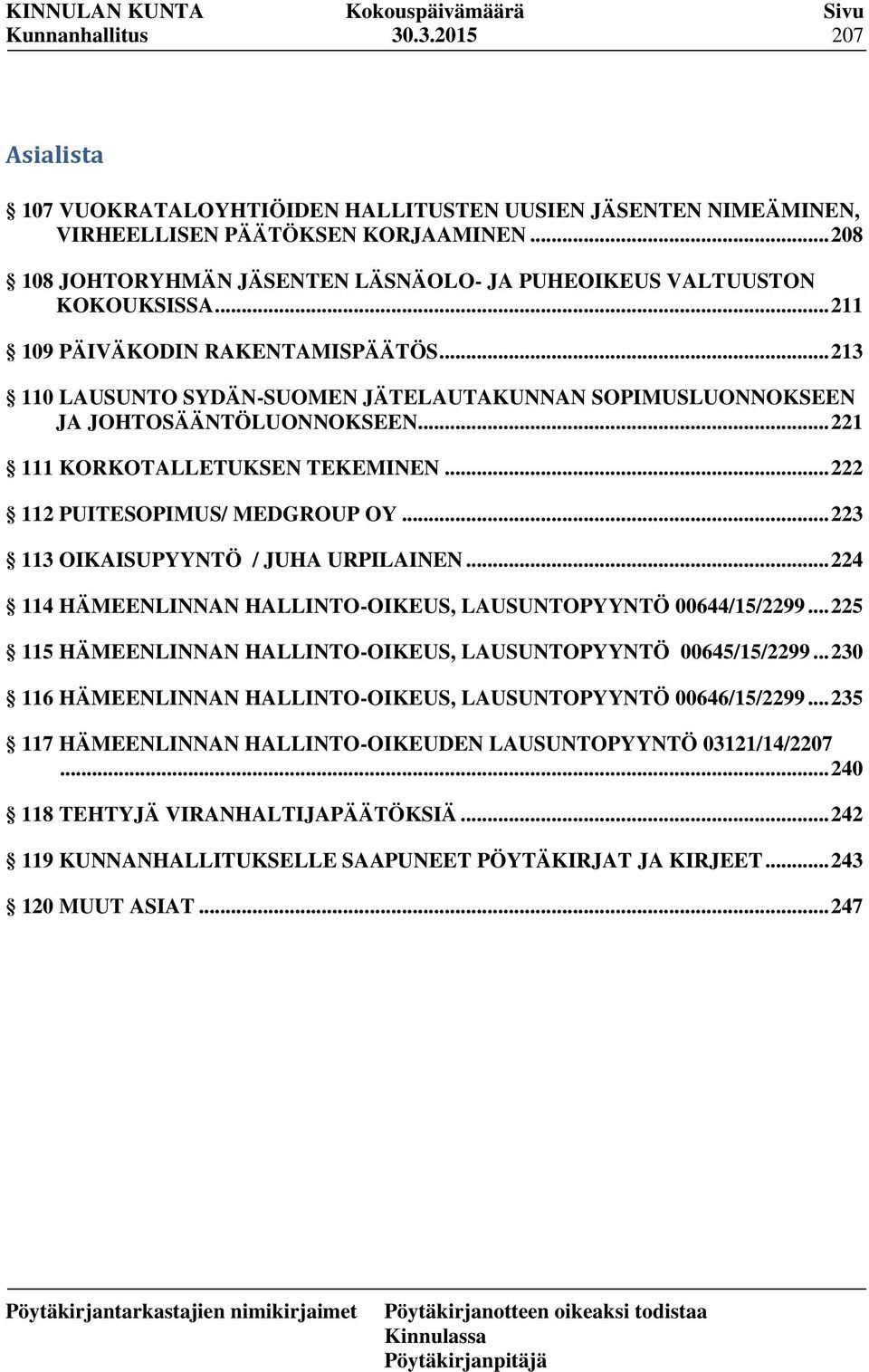 .. 213 110 LAUSUNTO SYDÄN-SUOMEN JÄTELAUTAKUNNAN SOPIMUSLUONNOKSEEN JA JOHTOSÄÄNTÖLUONNOKSEEN... 221 111 KORKOTALLETUKSEN TEKEMINEN... 222 112 PUITESOPIMUS/ MEDGROUP OY.
