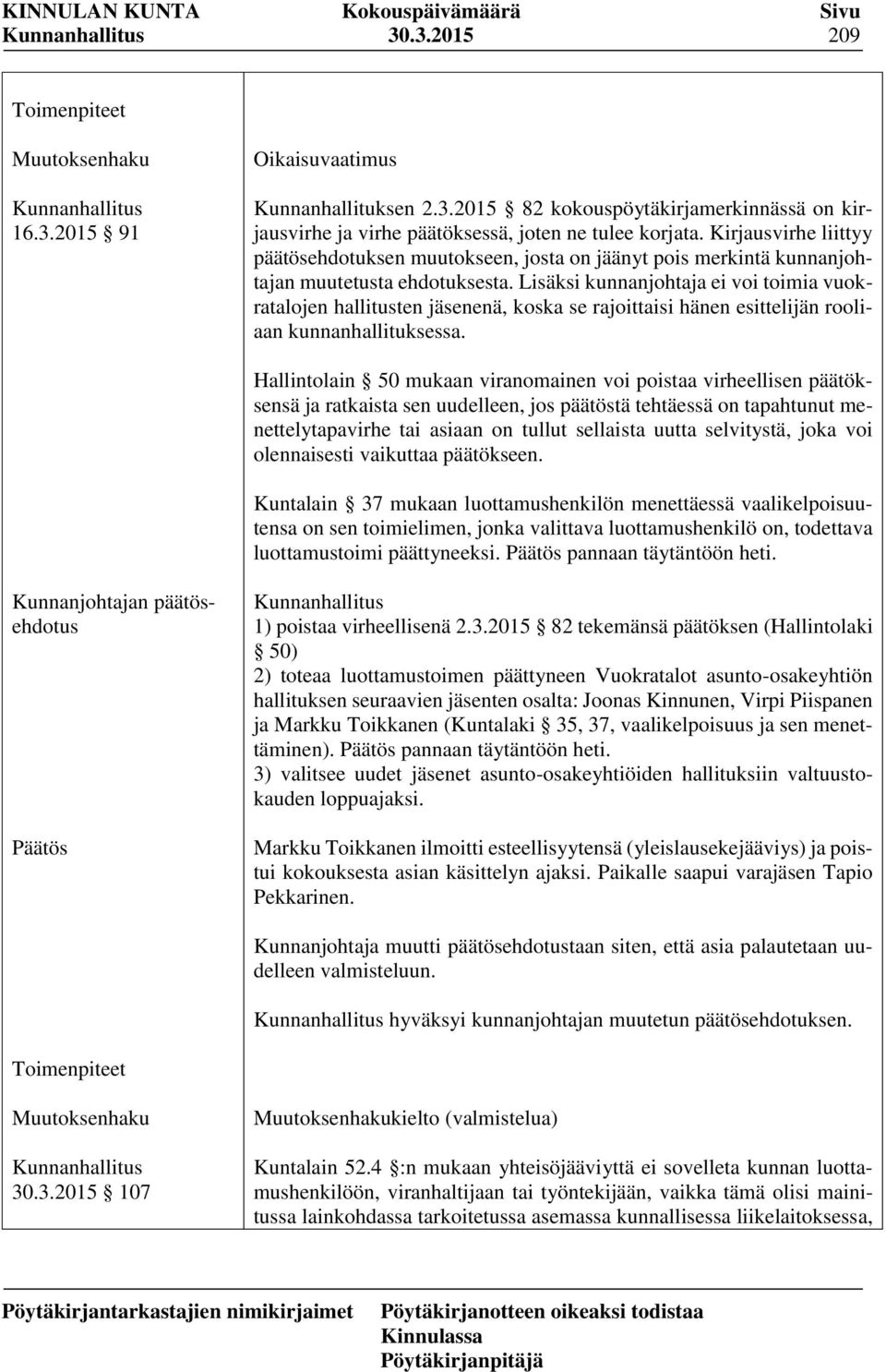 Lisäksi kunnanjohtaja ei voi toimia vuokratalojen hallitusten jäsenenä, koska se rajoittaisi hänen esittelijän rooliaan kunnanhallituksessa.