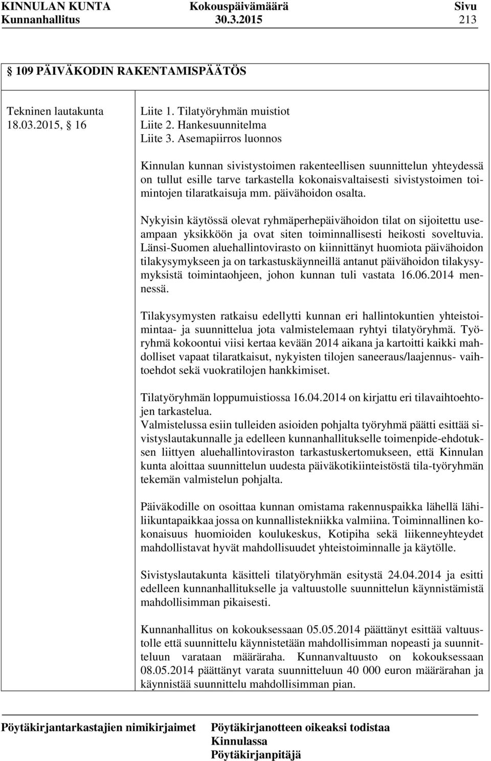 päivähoidon osalta. Nykyisin käytössä olevat ryhmäperhepäivähoidon tilat on sijoitettu useampaan yksikköön ja ovat siten toiminnallisesti heikosti soveltuvia.