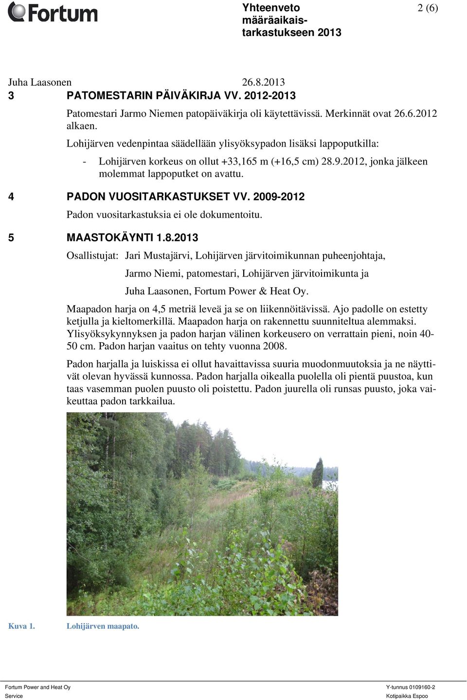 4 PADON VUOSITARKASTUKSET VV. 2009-2012 Padon vuositarkastuksia ei ole dokumentoitu. 5 MAASTOKÄYNTI 1.8.