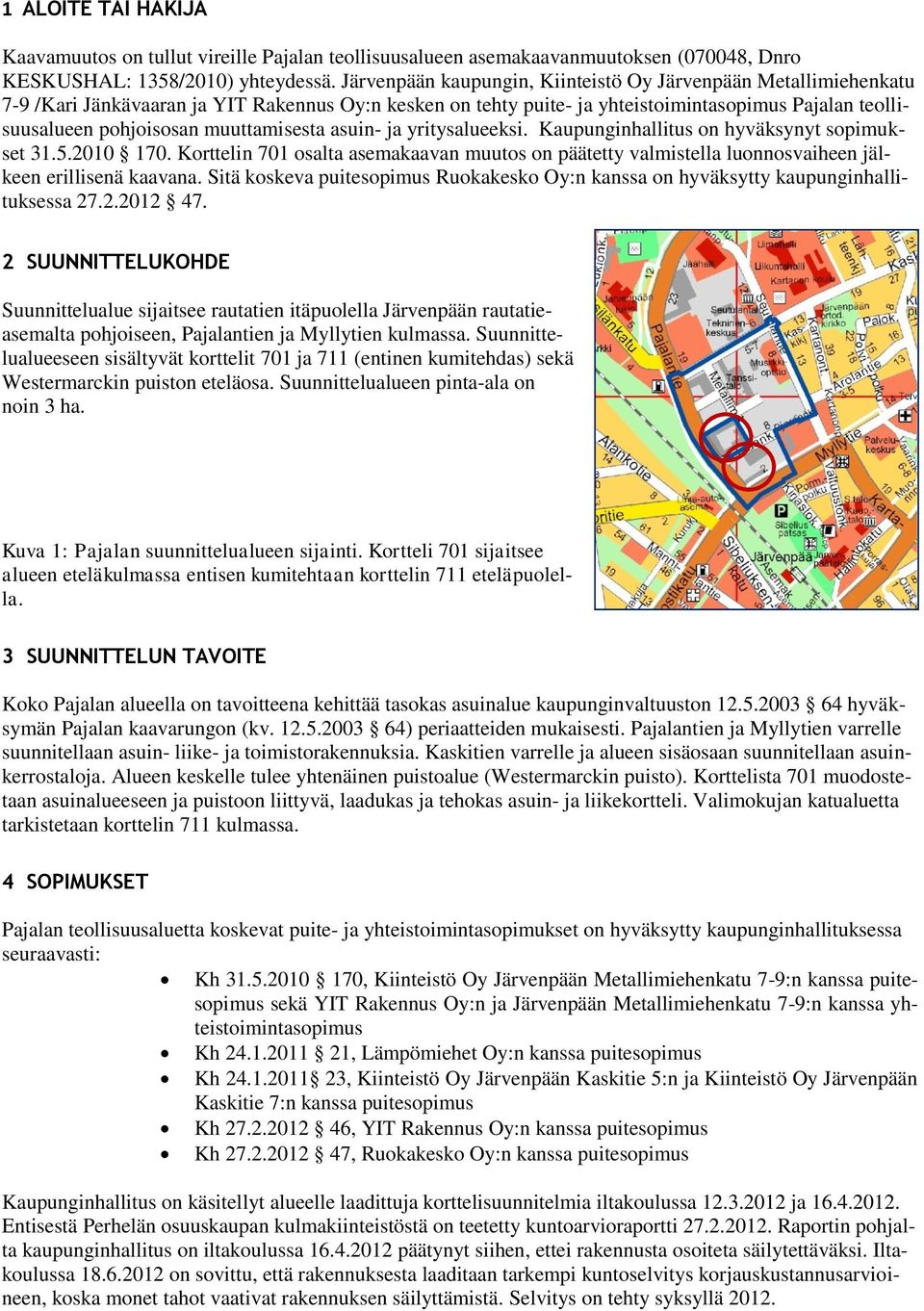 muuttamisesta asuin- ja yritysalueeksi. Kaupunginhallitus on hyväksynyt sopimukset 31.5.2010 170.