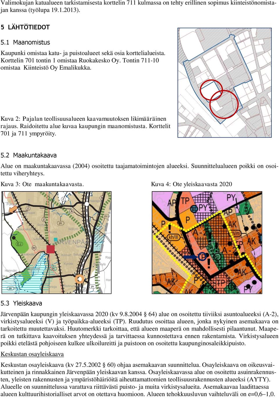 Kuva 2: Pajalan teollisuusalueen kaavamuutoksen likimääräinen rajaus. Raidoitettu alue kuvaa kaupungin maanomistusta. Korttelit 701 ja 711 ympyröity. 5.