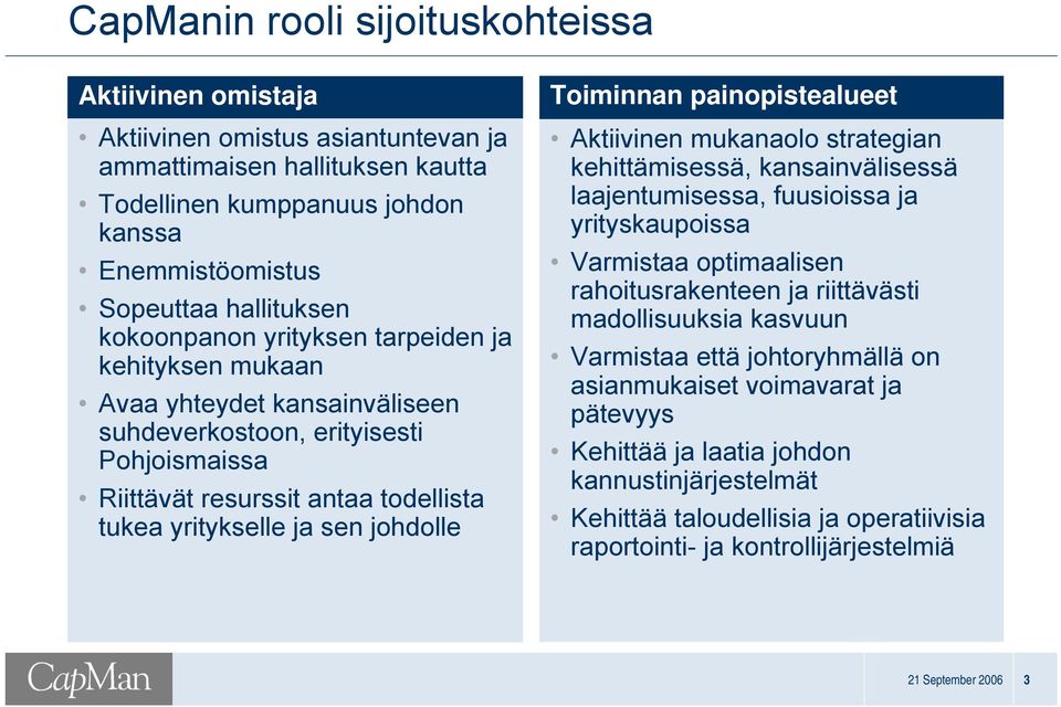 Toiminnan painopistealueet Aktiivinen mukanaolo strategian kehittämisessä, kansainvälisessä laajentumisessa, fuusioissa ja yrityskaupoissa Varmistaa optimaalisen rahoitusrakenteen ja riittävästi