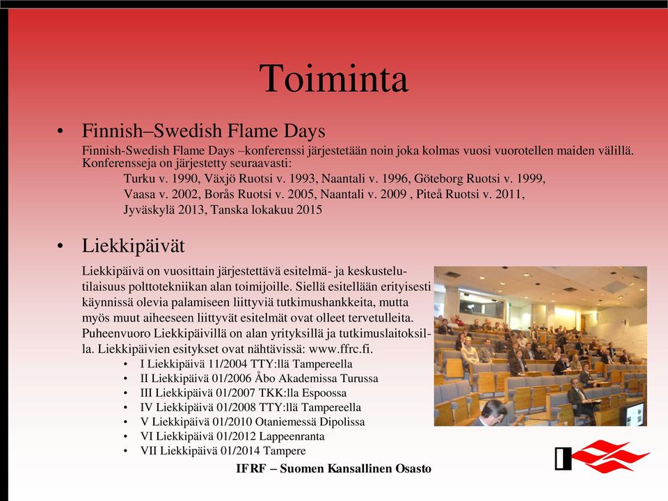 2011, Jyväskylä 2013, Tanska lokakuu 2015 Liekkipäivät Liekkipäivä on vuosittain järjestettävä esitelmä- ja keskustelutilaisuus polttotekniikan alan toimijoille.
