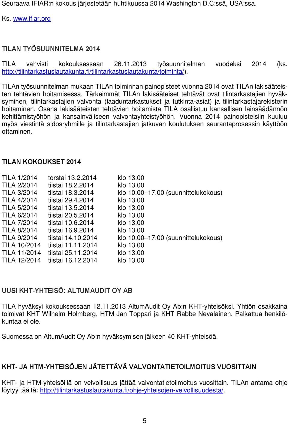 Tärkeimmät TILAn lakisääteiset tehtävät ovat tilintarkastajien hyväksyminen, tilintarkastajien valvonta (laaduntarkastukset ja tutkinta-asiat) ja tilintarkastajarekisterin hoitaminen.