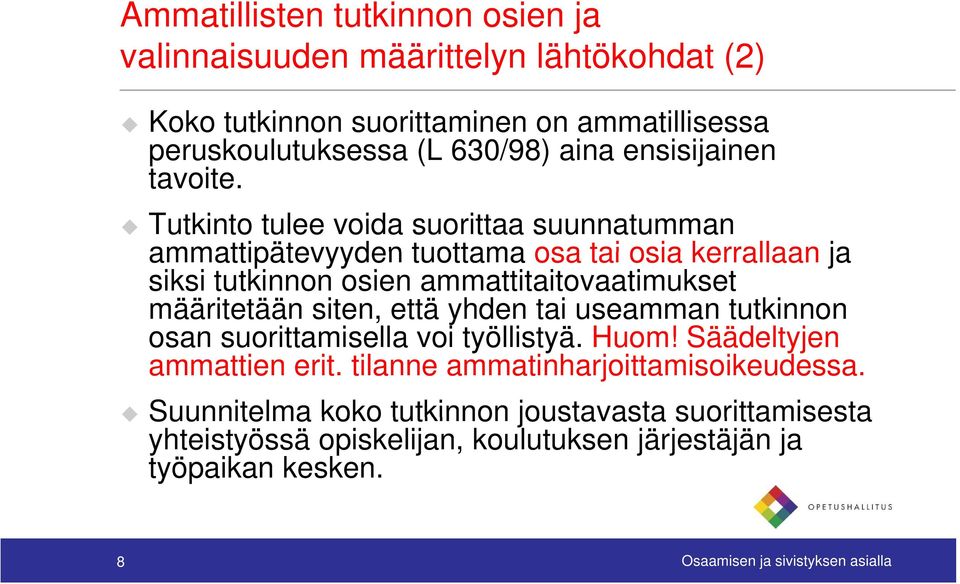 Tutkinto tulee voida suorittaa suunnatumman ammattipätevyyden tuottama osa tai osia kerrallaan ja siksi tutkinnon osien ammattitaitovaatimukset määritetään siten,