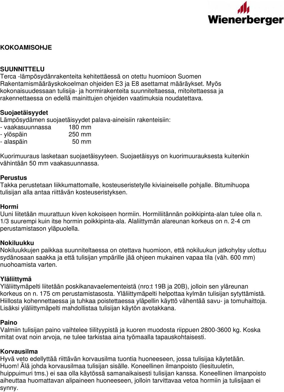 Suojaetäisyydet Lämpösydämen suojaetäisyydet palava-aineisiin rakenteisiin: - vaakasuunnassa 180 mm - ylöspäin 250 mm - alaspäin 50 mm Kuorimuuraus lasketaan suojaetäisyyteen.