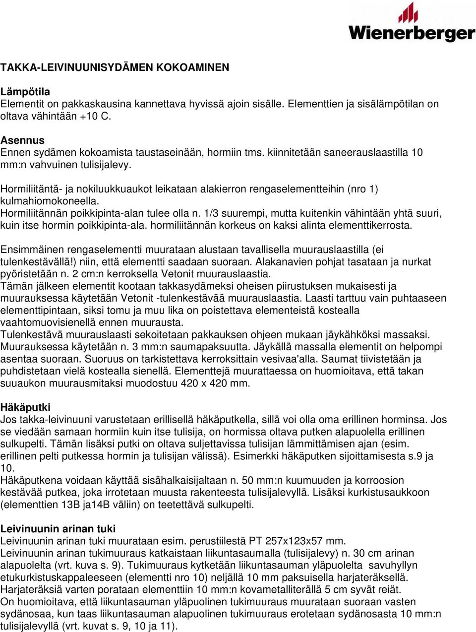 Hormiliitäntä- ja nokiluukkuaukot leikataan alakierron rengaselementteihin (nro 1) kulmahiomokoneella. Hormiliitännän poikkipinta-alan tulee olla n.