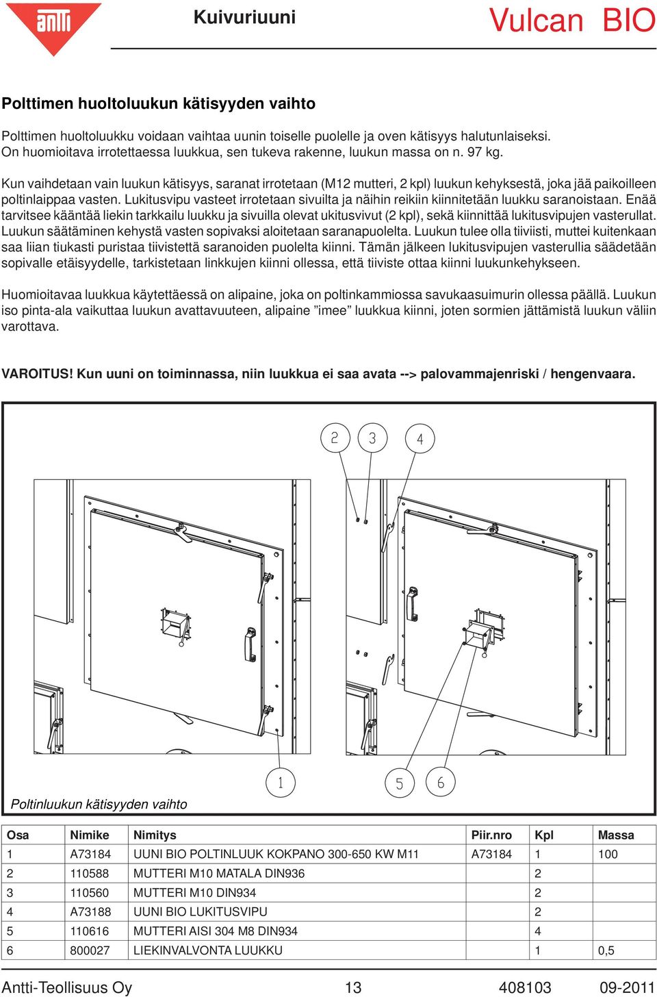 Kun vaihdetaan vain luukun kätisyys, saranat irrotetaan (M12 mutteri, 2 kpl) luukun kehyksestä, joka jää paikoilleen poltinlaippaa vasten.