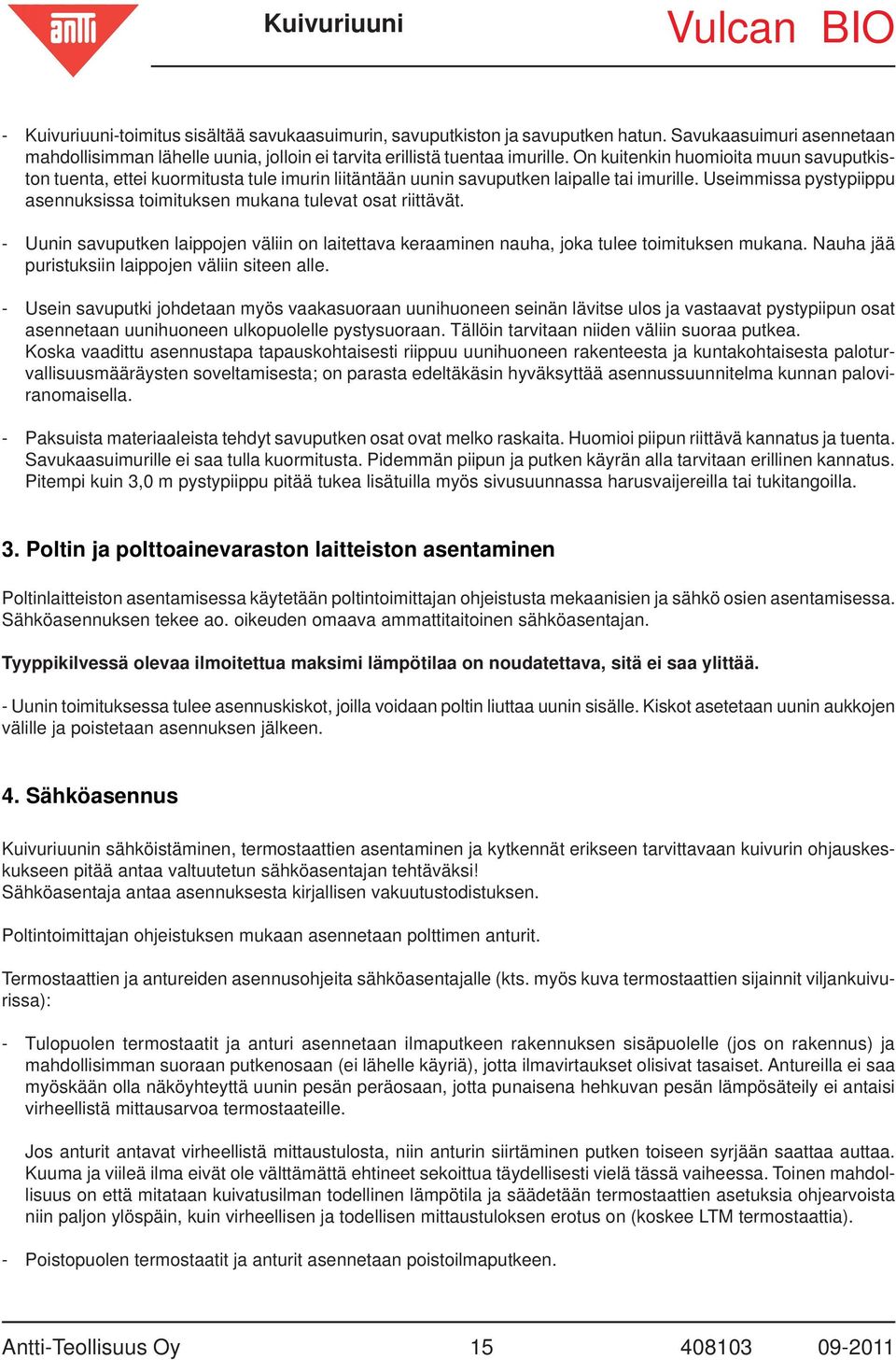 On kuitenkin huomioita muun savuputkiston tuenta, ettei kuormitusta tule imurin liitäntään uunin savuputken laipalle tai imurille.