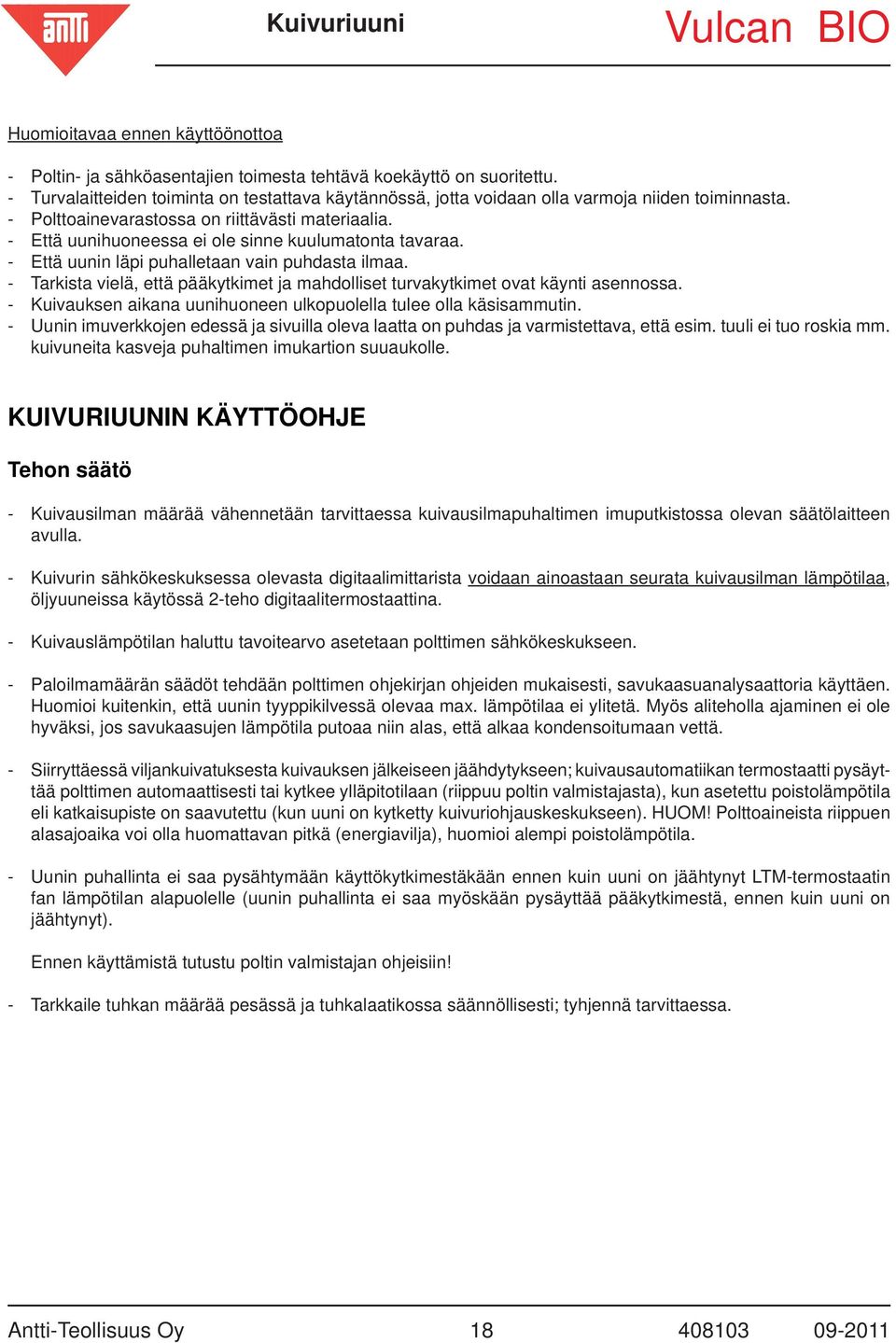 - Että uunihuoneessa ei ole sinne kuulumatonta tavaraa. - Että uunin läpi puhalletaan vain puhdasta ilmaa. - Tarkista vielä, että pääkytkimet ja mahdolliset turvakytkimet ovat käynti asennossa.