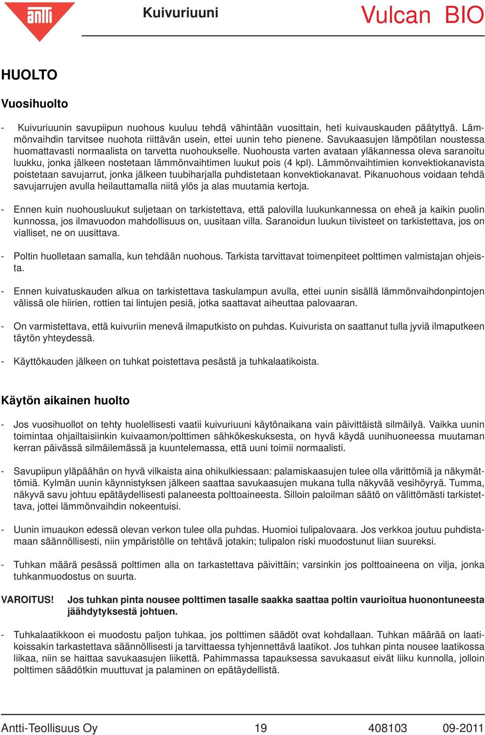 Nuohousta varten avataan yläkannessa oleva saranoitu luukku, jonka jälkeen nostetaan lämmönvaihtimen luukut pois (4 kpl).