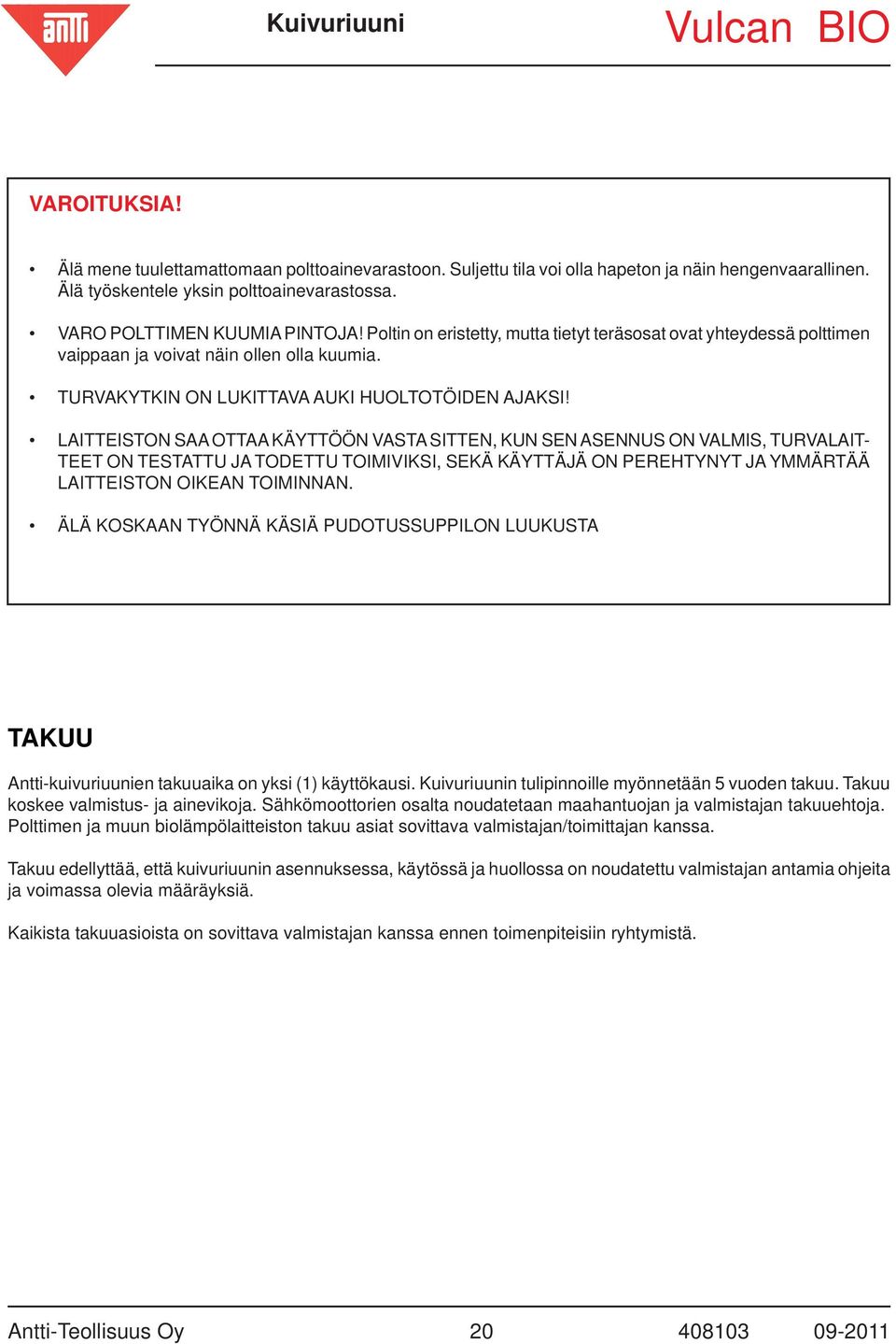 LAITTEISTON SAA OTTAA KÄYTTÖÖN VASTA SITTEN, KUN SEN ASENNUS ON VALMIS, TURVALAIT- TEET ON TESTATTU JA TODETTU TOIMIVIKSI, SEKÄ KÄYTTÄJÄ ON PEREHTYNYT JA YMMÄRTÄÄ LAITTEISTON OIKEAN TOIMINNAN.