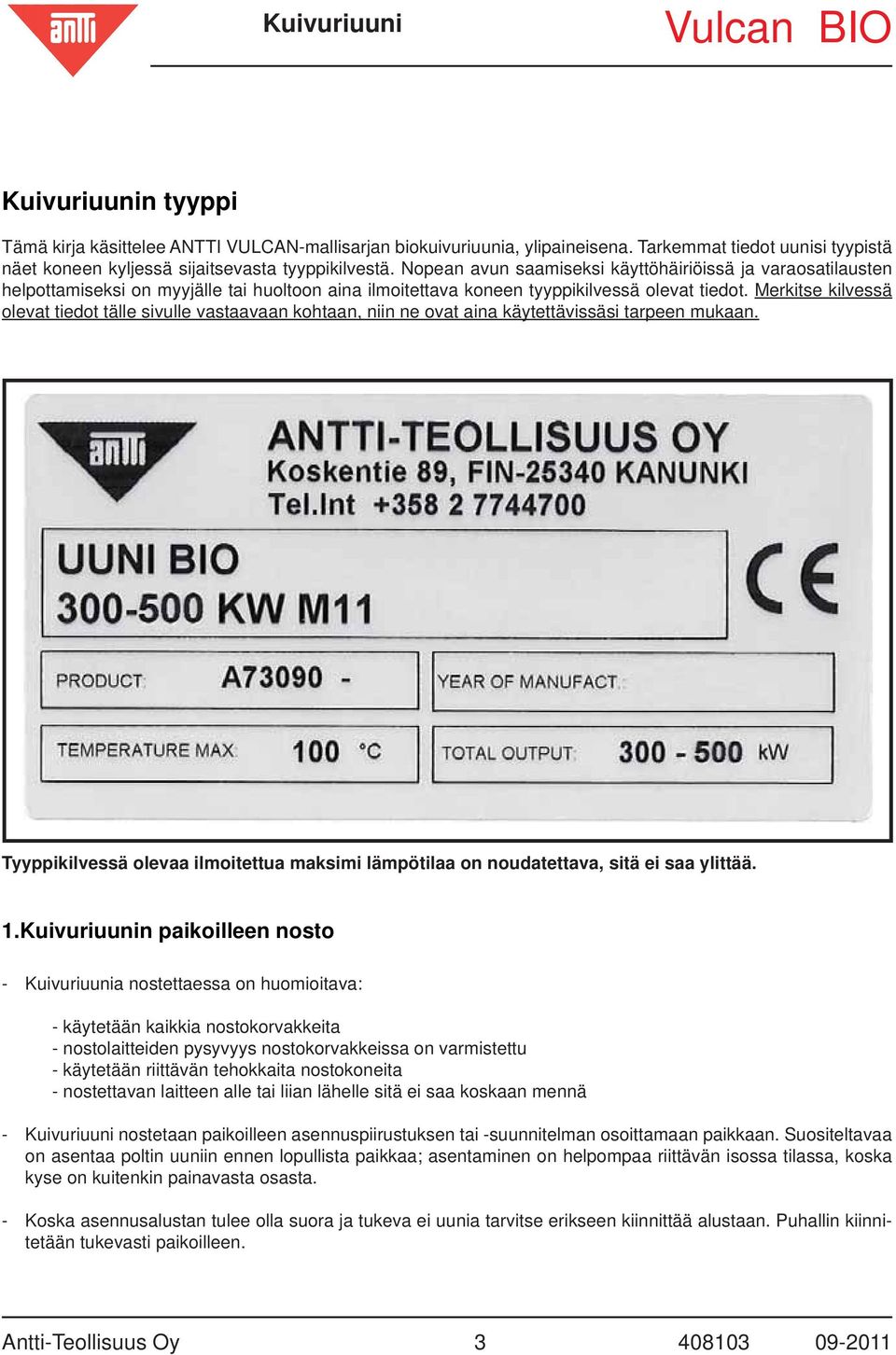 Nopean avun saamiseksi käyttöhäiriöissä ja varaosatilausten helpottamiseksi on myyjälle tai huoltoon aina ilmoitettava koneen tyyppikilvessä olevat tiedot.