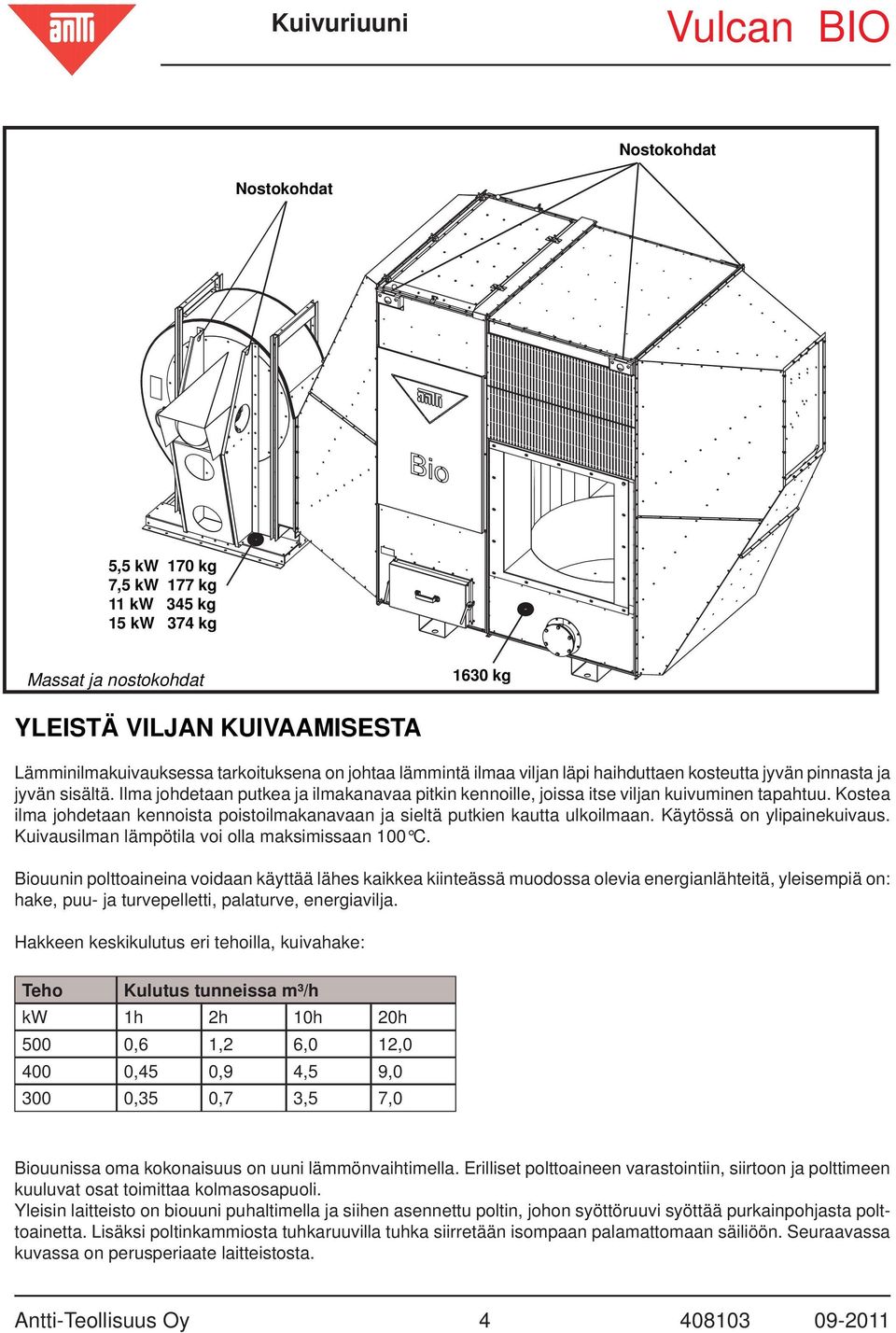 Kostea ilma johdetaan kennoista poistoilmakanavaan ja sieltä putkien kautta ulkoilmaan. Käytössä on ylipainekuivaus. Kuivausilman lämpötila voi olla maksimissaan 100 C.